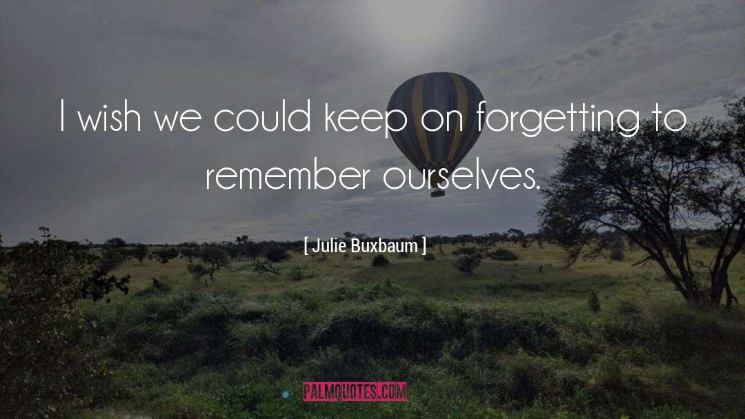 Julie Buxbaum Quotes: I wish we could keep