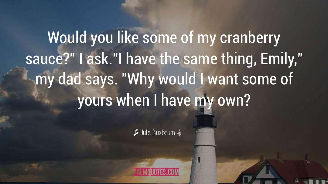 Julie Buxbaum Quotes: Would you like some of