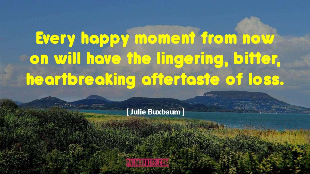 Julie Buxbaum Quotes: Every happy moment from now