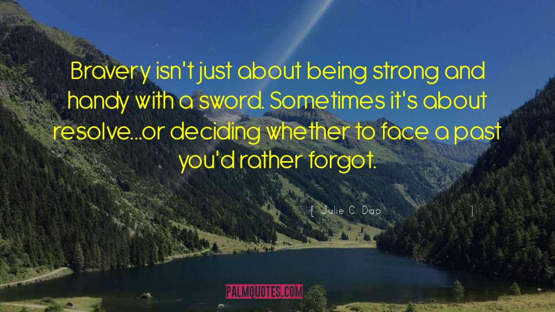 Julie C. Dao Quotes: Bravery isn't just about being