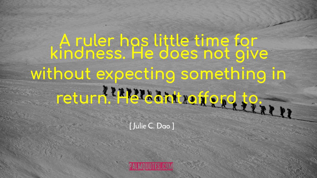 Julie C. Dao Quotes: A ruler has little time