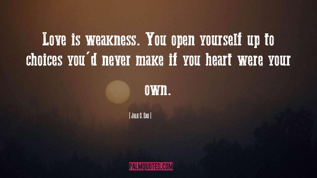 Julie C. Dao Quotes: Love is weakness. You open