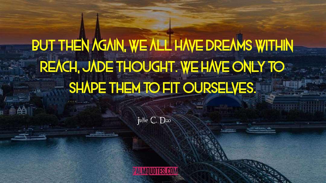 Julie C. Dao Quotes: But then again, we all