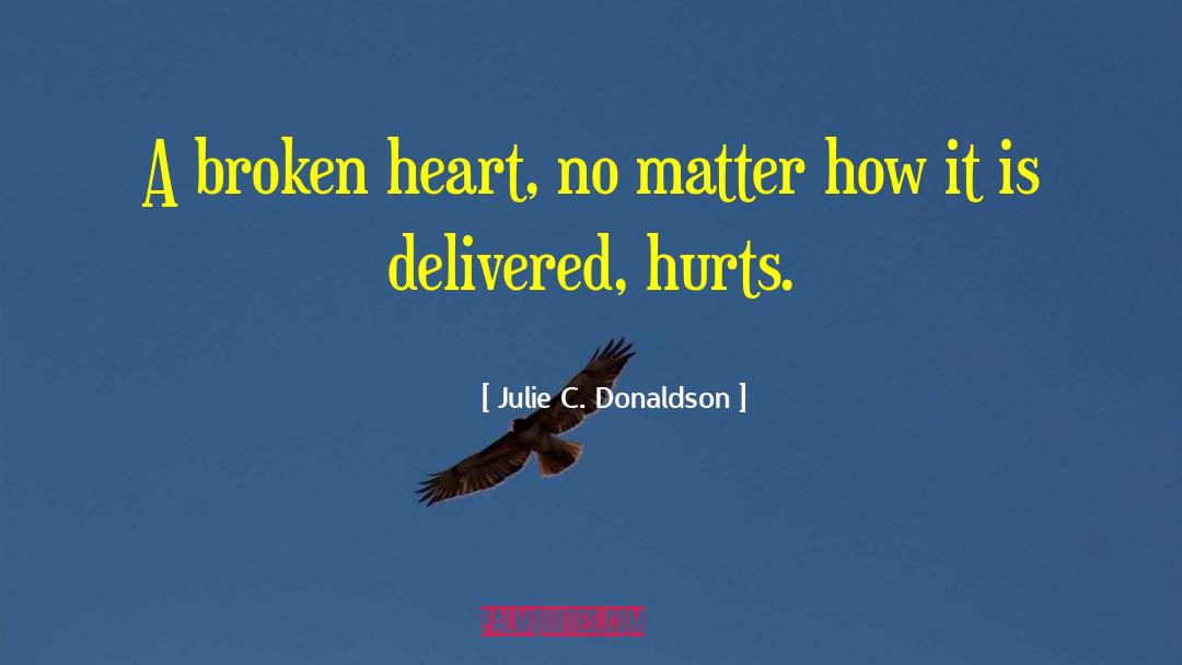 Julie C. Donaldson Quotes: A broken heart, no matter