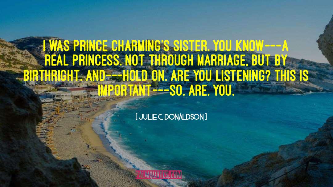 Julie C. Donaldson Quotes: I was Prince Charming's sister.
