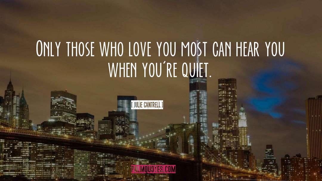 Julie Cantrell Quotes: Only those who love you
