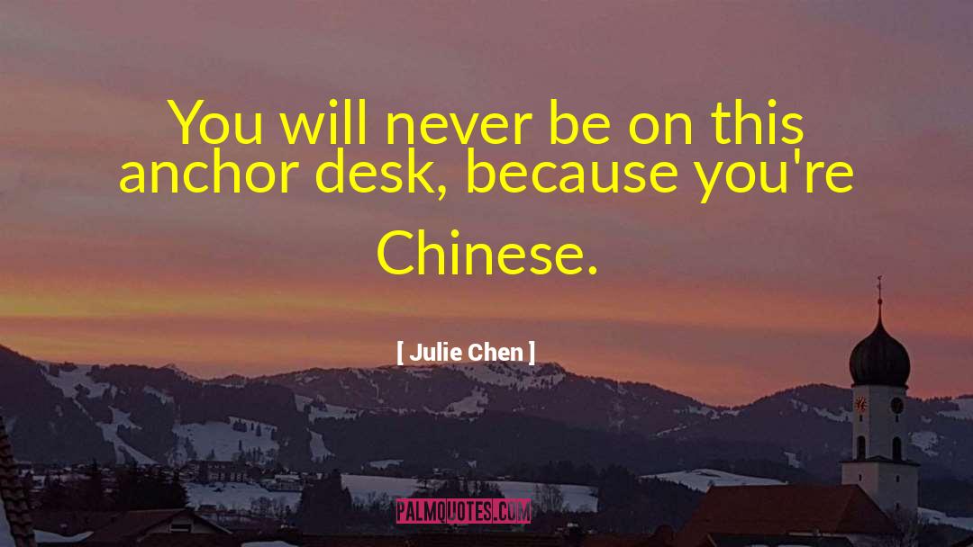 Julie Chen Quotes: You will never be on