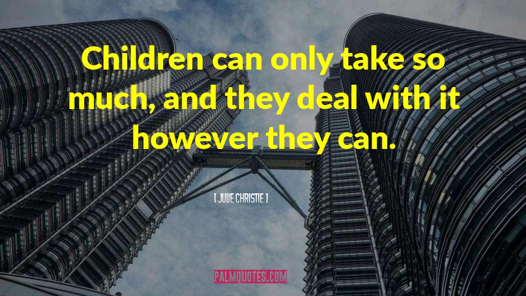 Julie Christie Quotes: Children can only take so