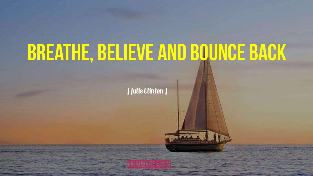 Julie Clinton Quotes: Breathe, Believe and Bounce Back