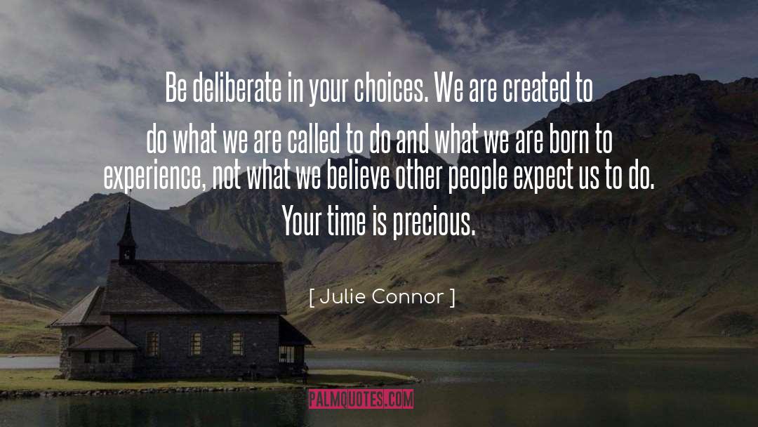 Julie Connor Quotes: Be deliberate in your choices.