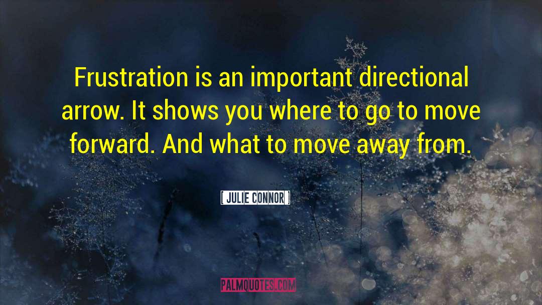 Julie Connor Quotes: Frustration is an important directional