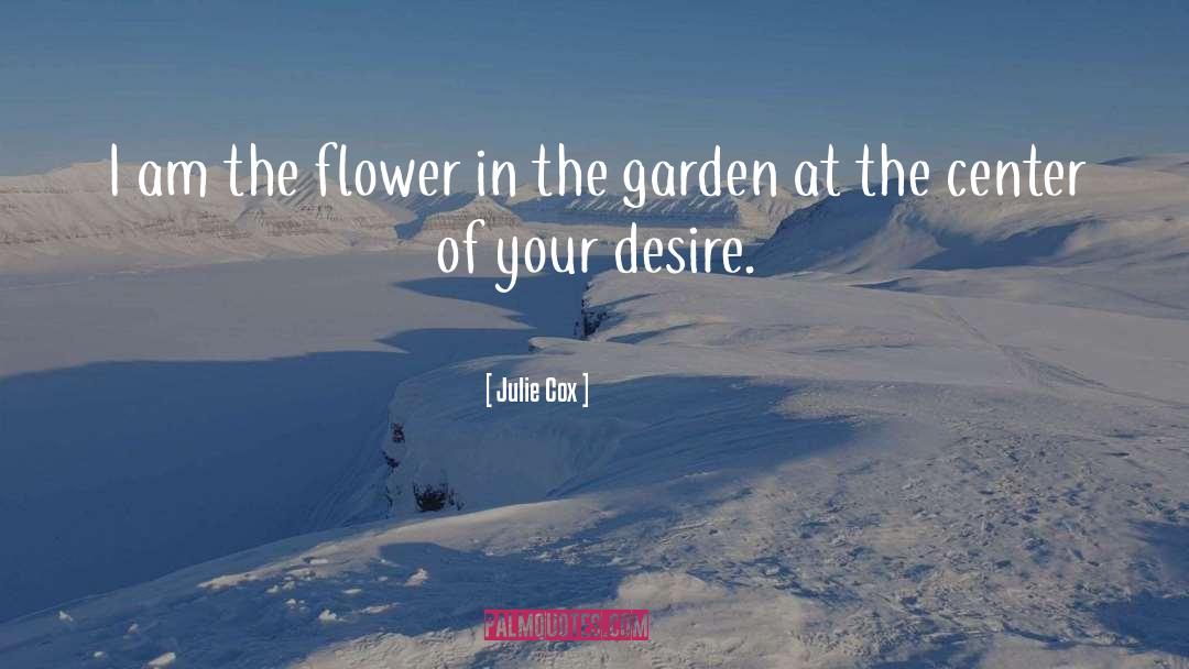 Julie Cox Quotes: I am the flower in
