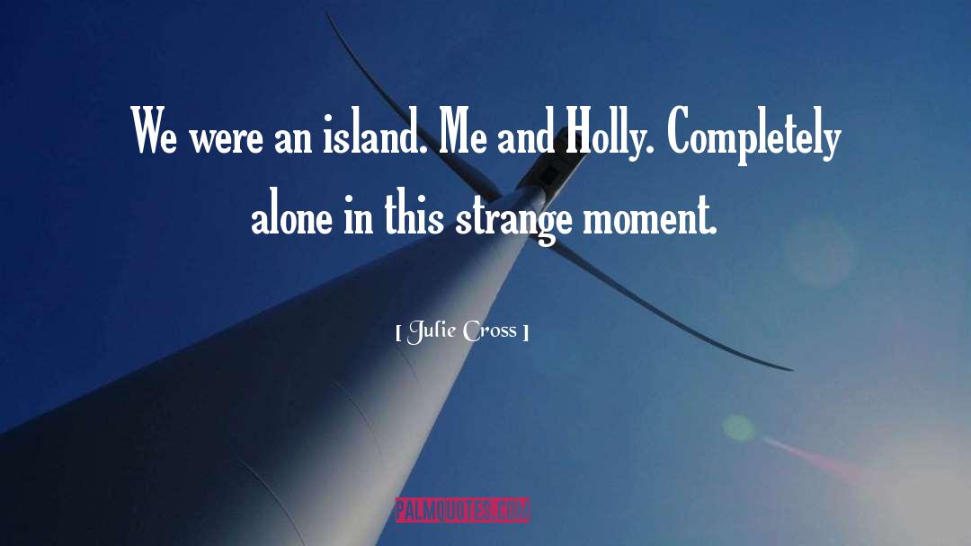 Julie Cross Quotes: We were an island. Me