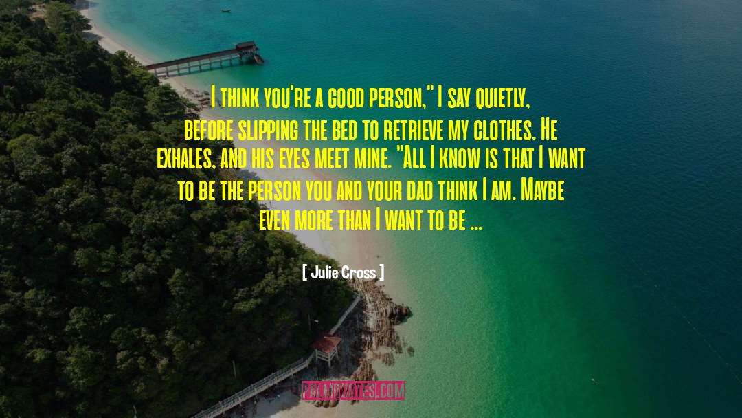 Julie Cross Quotes: I think you're a good