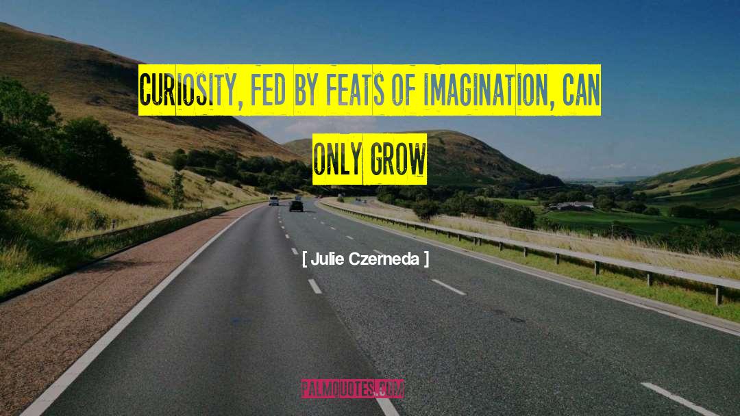 Julie Czerneda Quotes: Curiosity, fed by feats of