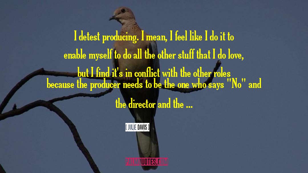 Julie Davis Quotes: I detest producing. I mean,
