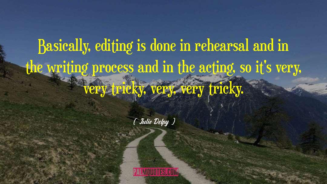 Julie Delpy Quotes: Basically, editing is done in