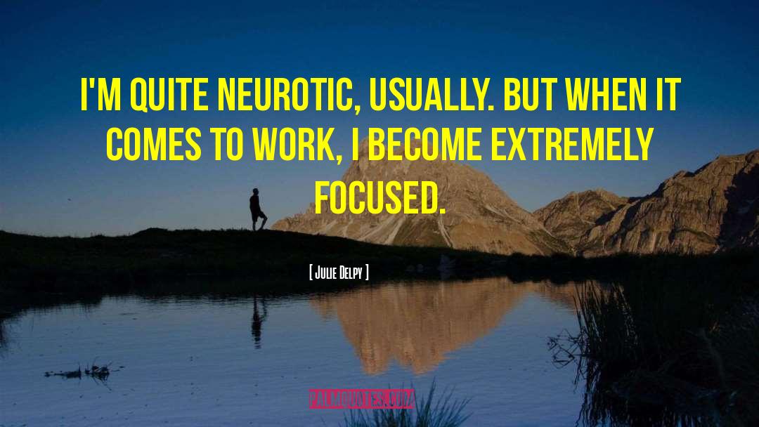 Julie Delpy Quotes: I'm quite neurotic, usually. But
