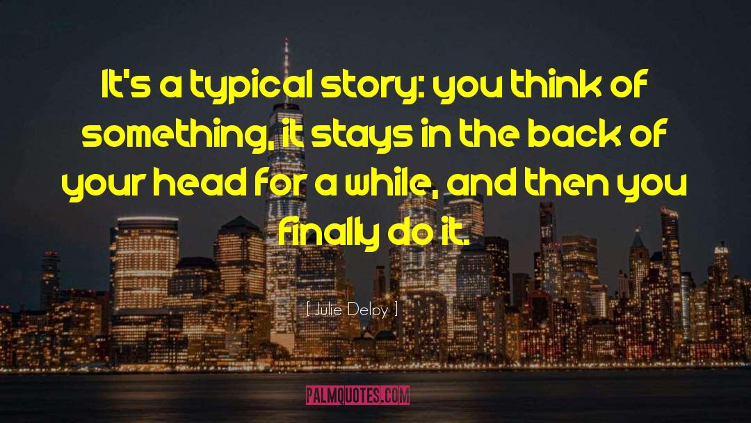 Julie Delpy Quotes: It's a typical story: you