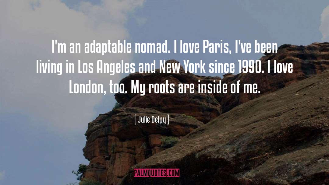 Julie Delpy Quotes: I'm an adaptable nomad. I