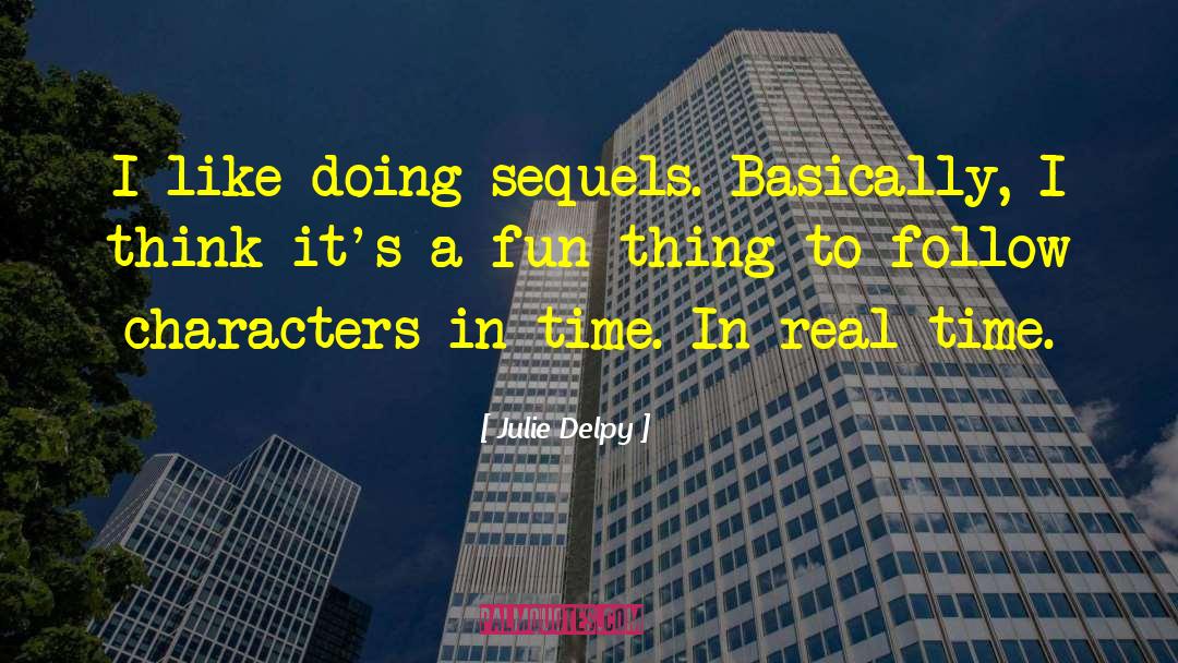 Julie Delpy Quotes: I like doing sequels. Basically,
