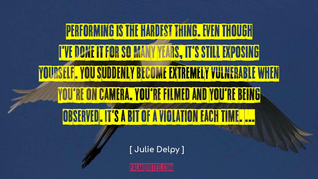 Julie Delpy Quotes: Performing is the hardest thing.