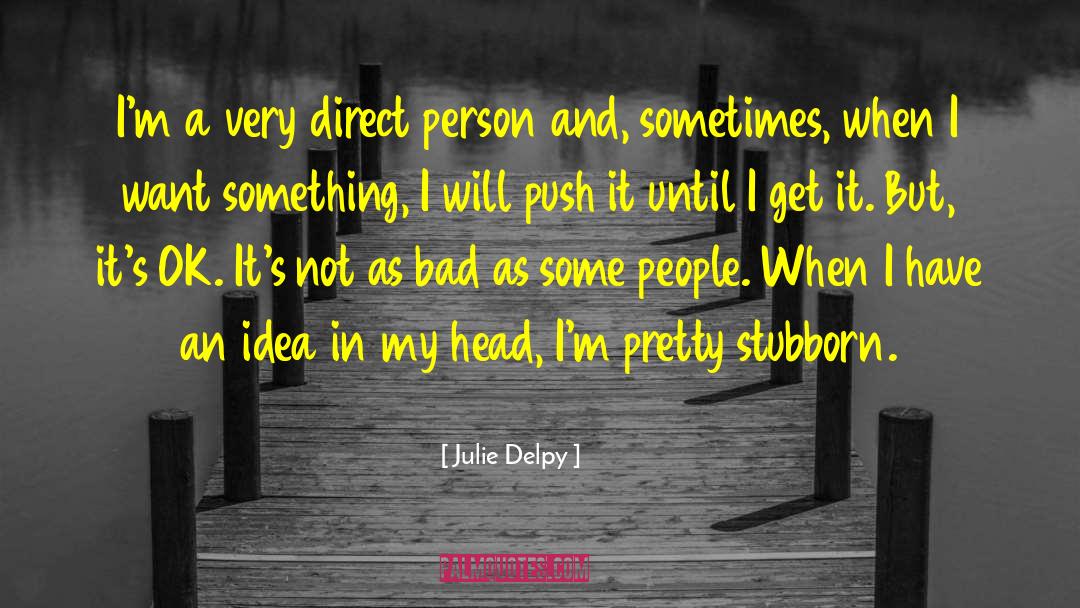 Julie Delpy Quotes: I'm a very direct person