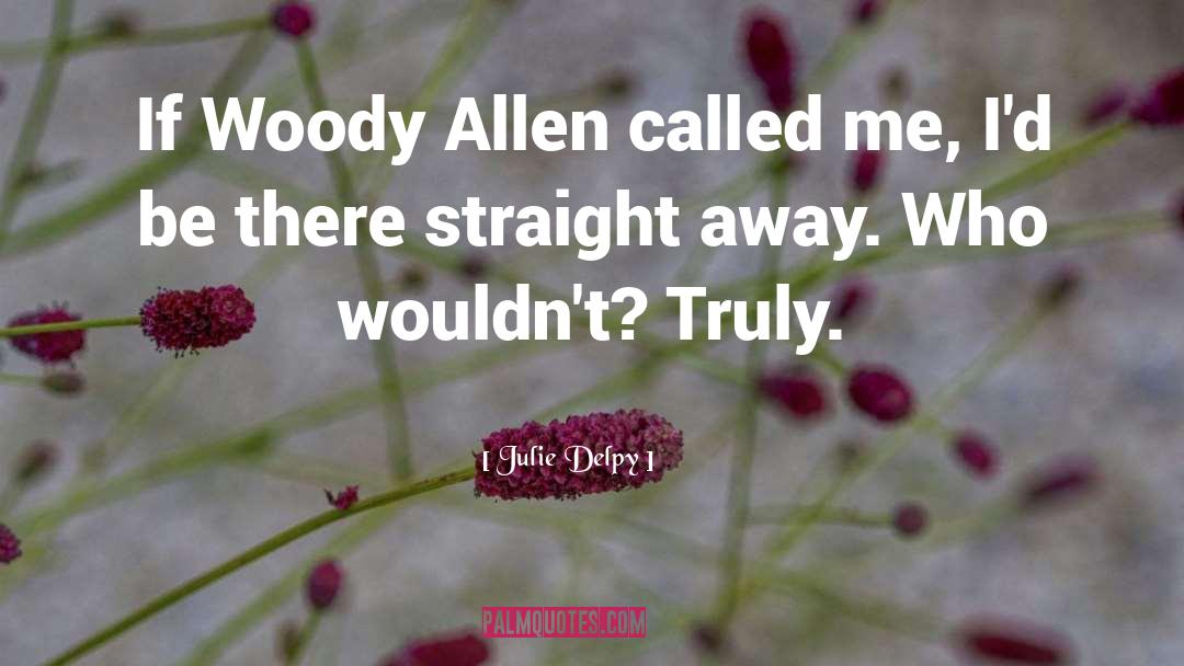 Julie Delpy Quotes: If Woody Allen called me,