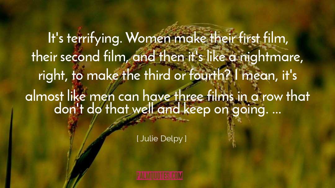 Julie Delpy Quotes: It's terrifying. Women make their