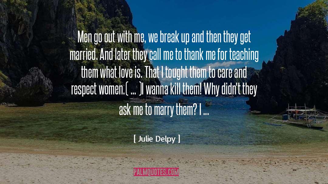 Julie Delpy Quotes: Men go out with me,