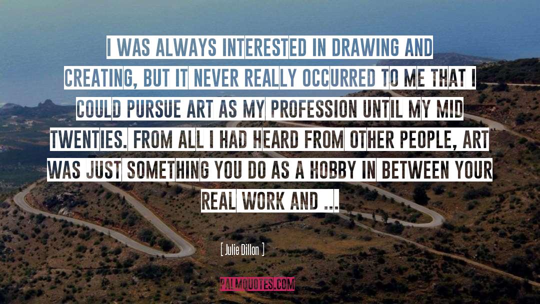 Julie Dillon Quotes: I was always interested in