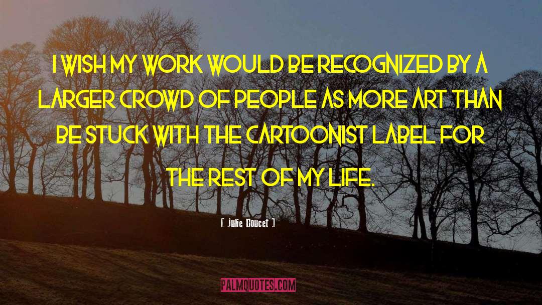 Julie Doucet Quotes: I wish my work would
