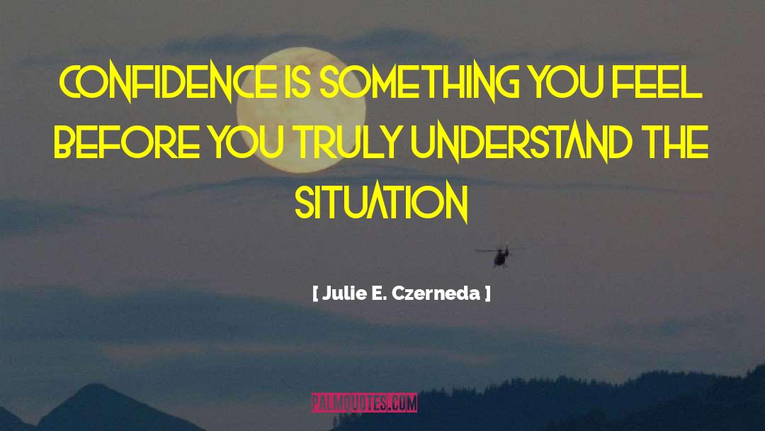 Julie E. Czerneda Quotes: Confidence is something you feel