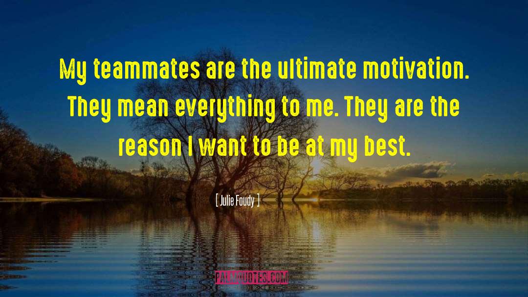 Julie Foudy Quotes: My teammates are the ultimate