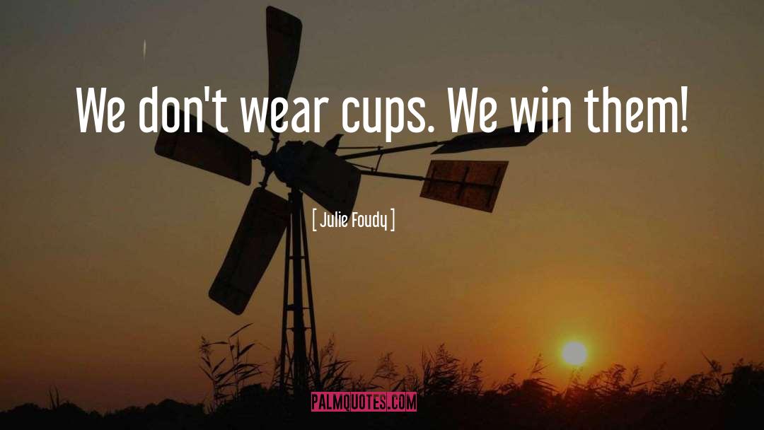 Julie Foudy Quotes: We don't wear cups. We