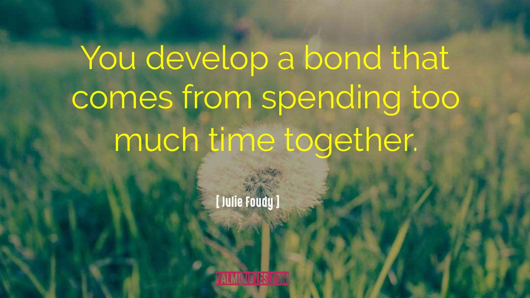 Julie Foudy Quotes: You develop a bond that