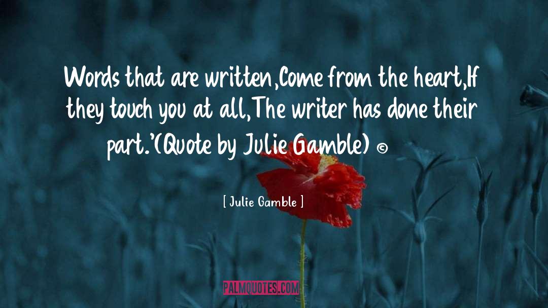 Julie Gamble Quotes: Words that are written,<br />Come