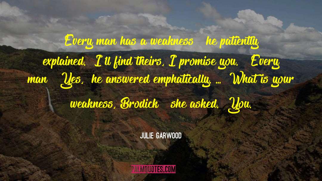 Julie Garwood Quotes: Every man has a weakness!