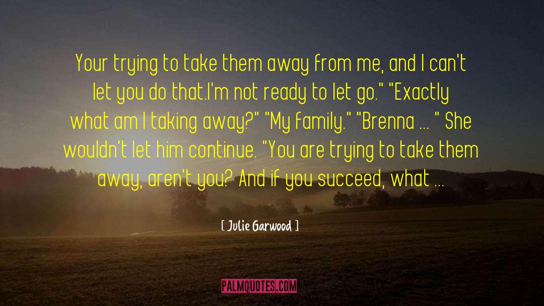 Julie Garwood Quotes: Your trying to take them