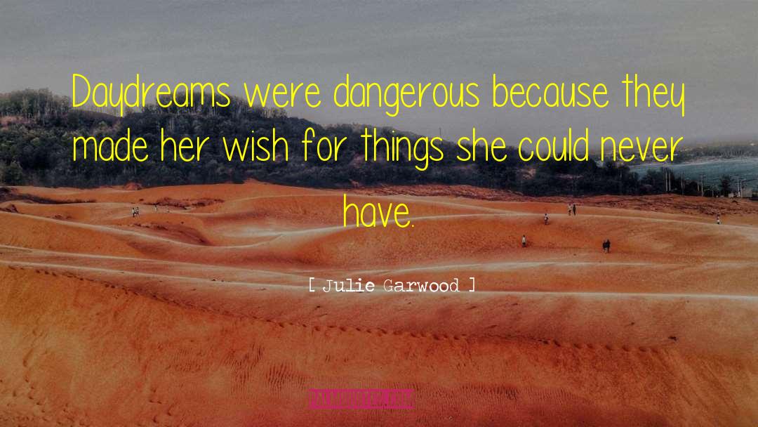 Julie Garwood Quotes: Daydreams were dangerous because they