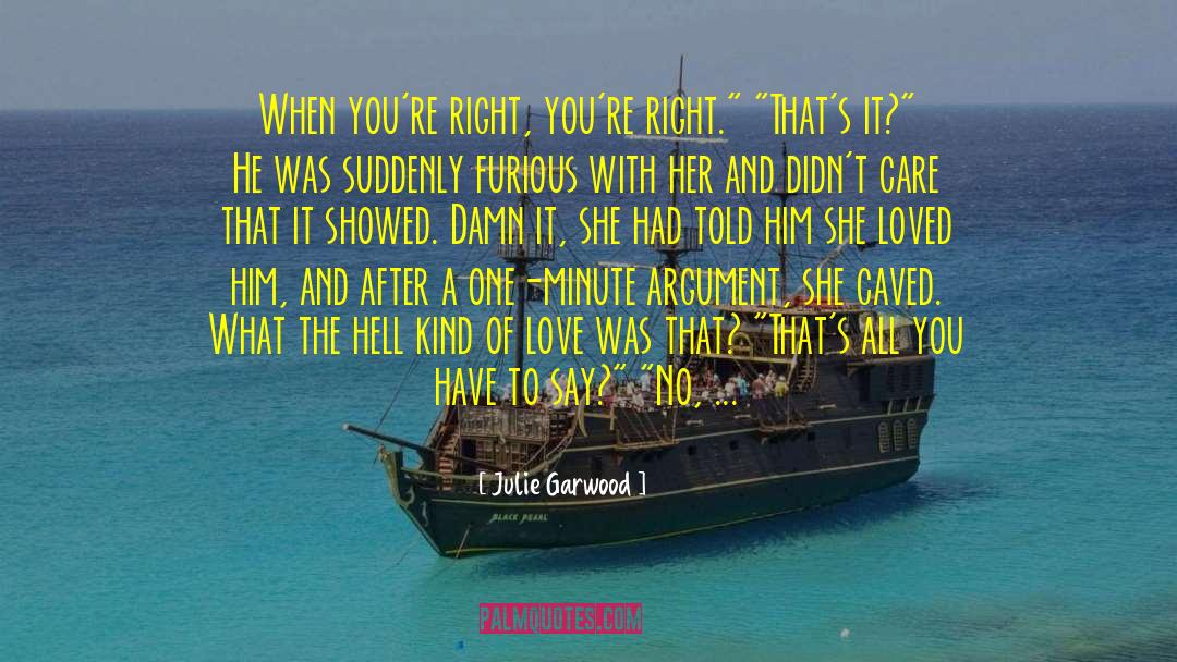 Julie Garwood Quotes: When you're right, you're right.