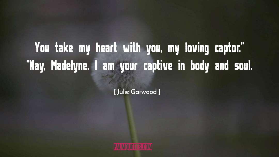 Julie Garwood Quotes: You take my heart with