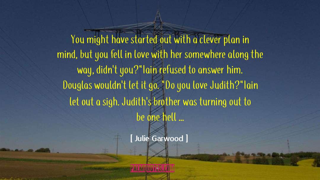 Julie Garwood Quotes: You might have started out