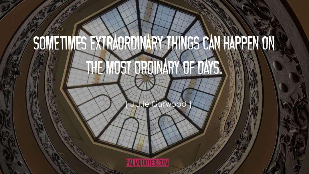 Julie Garwood Quotes: Sometimes extraordinary things can happen