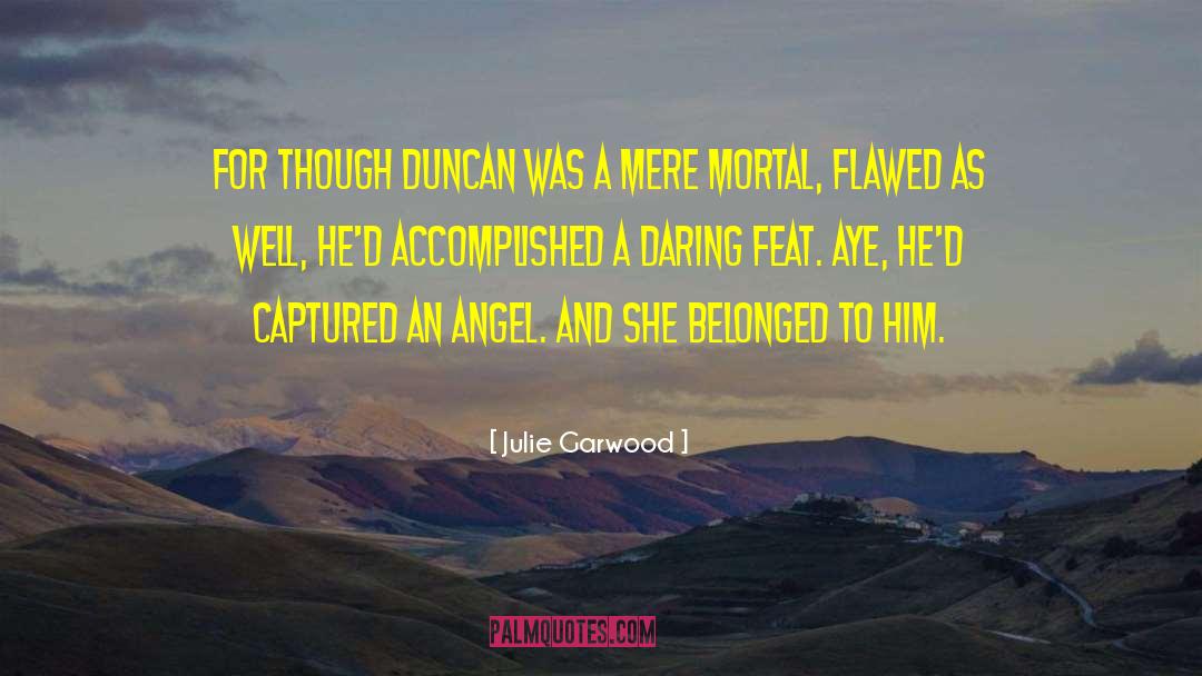 Julie Garwood Quotes: For though Duncan was a