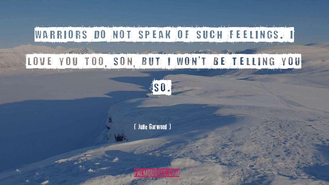 Julie Garwood Quotes: Warriors do not speak of