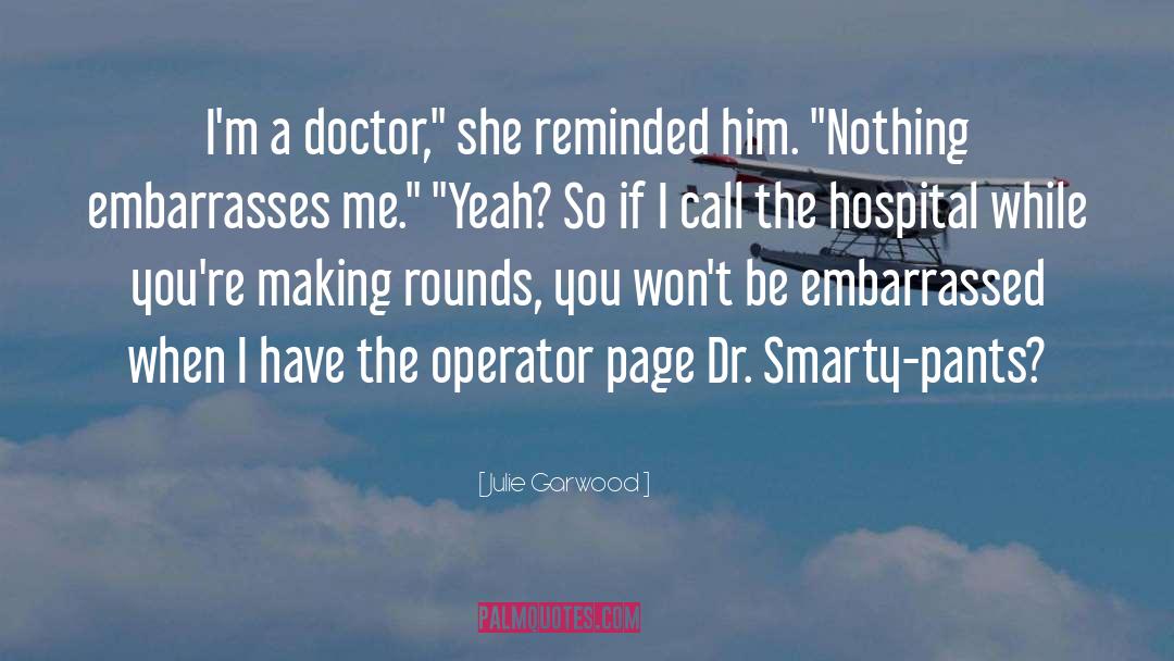Julie Garwood Quotes: I'm a doctor,