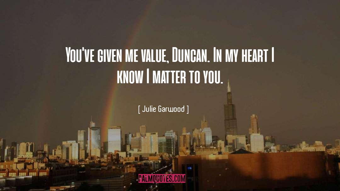 Julie Garwood Quotes: You've given me value, Dun­can.