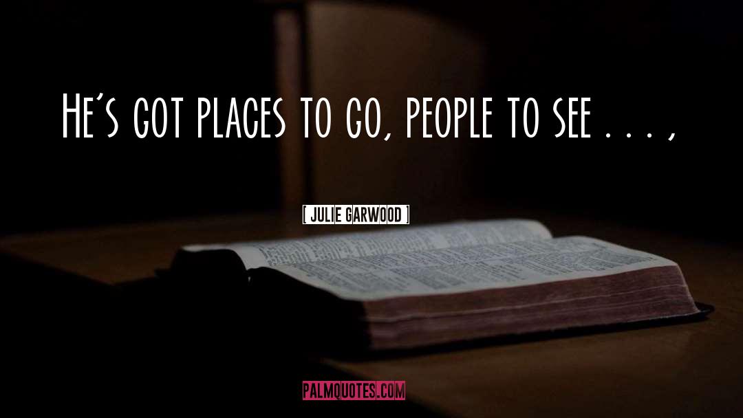 Julie Garwood Quotes: He's got places to go,