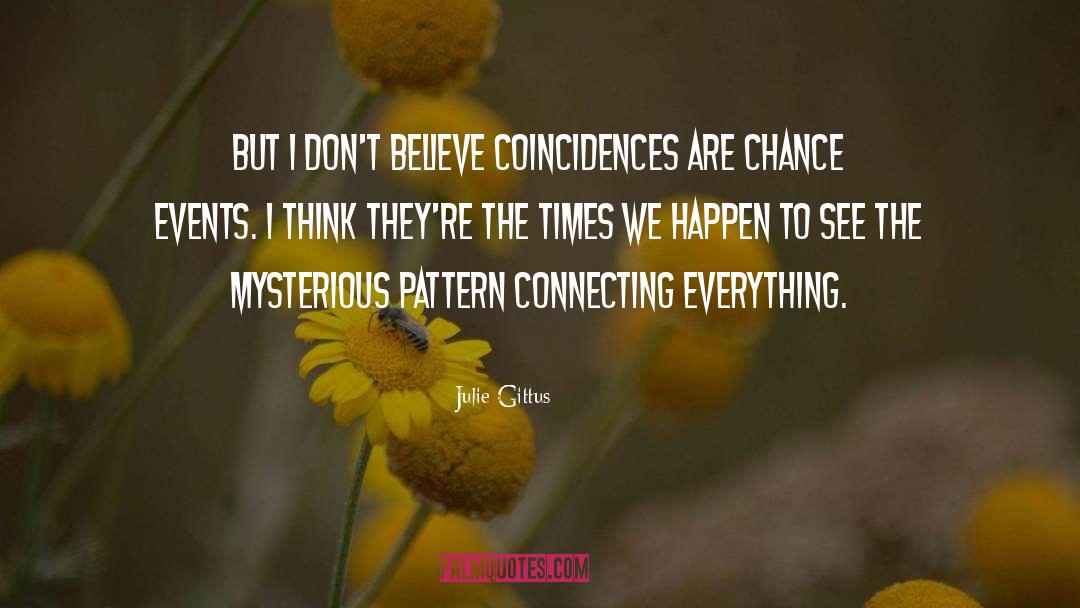 Julie Gittus Quotes: But I don't believe coincidences